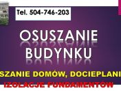 Osuszanie budynku, cennik, tel. 504-746-203. Izolacja fundamentów i posadzki