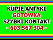 KUPIĘ ANTYKI za gotówkę - Szybki kontakt - 603 / 567 / 304 - ZADZWOŃ